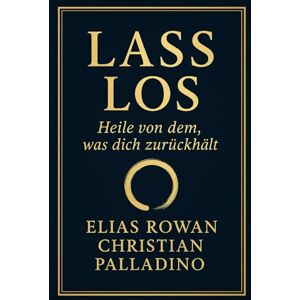 Palladino, Christian Lass los – Heile von dem, was dich zurückhält: Ein Buch für alle, die neu beginnen wollen (Worte, die heilen) Palladino, Christian Lass los – Heile von dem, was dich zurückhält: Ein Buch für alle, die neu beginnen wollen (Worte, die heilen)