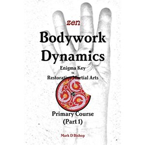 Bishop, Mark D Zen Bodywork Dynamics, Enigma Key to Restorative Martial Arts: Primary Course (Part 1) Bishop, Mark D Zen Bodywork Dynamics, Enigma Key to Restorative Martial Arts: Primary Course (Part 1)