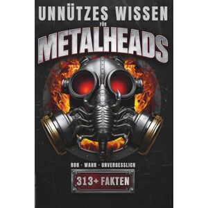 Geschenk, T. Unnützes Wissen für Metalheads: 313 ungewöhnliche, ehrliche und gnadenlos laute Fakten über Heavy Metal – Perfekt für Metal-Fans, Hardrocker und Wissenshungrige Geschenk, T. Unnützes Wissen für Metalheads: 313 ungewöhnliche, ehrliche und gnadenlos laute Fakten über Heavy Metal – Perfekt für Metal-Fans, Hardrocker und Wissenshungrige