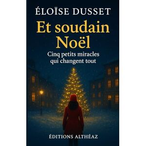 Dusset, Éloïse Et soudain Noël…: Histoires chaleureuses de solidarité, espoir et magie de Noël pour petits et grands Dusset, Éloïse Et soudain Noël…: Histoires chaleureuses de solidarité, espoir et magie de Noël pour petits et grands