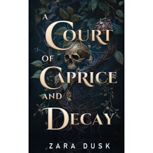 Dusk, Zara A Court of Caprice and Decay: A spicy enemies to lovers fae king romance: A spicy fae king fantasy romance: 4 (Royal Fae of Arathay) Dusk, Zara A Court of Caprice and Decay: A spicy enemies to lovers fae king romance: A spicy fae king fantasy romance: 4 (Royal Fae of Arathay)