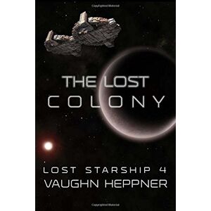 Heppner, Vaughn The Lost Colony: Volume 4 (Lost Starship Series) Heppner, Vaughn The Lost Colony: Volume 4 (Lost Starship Series)