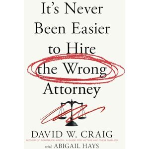 Craig, David W. It’s Never Been Easier to Hire the Wrong Attorney Craig, David W. It’s Never Been Easier to Hire the Wrong Attorney