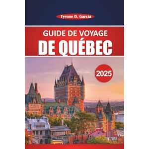 Garcia, Tyrone D. Guide touristique de Québec 2025: Explorer le Canada français : attractions incontournables, cuisine locale, activités et conseils pratiques pour les visiteurs novices et ceux qui reviennent Garcia, Tyrone D. Guide touristique de Québec 2025: Explorer le Canada français : attractions incontournables, cuisine locale, activités et conseils pratiques pour les visiteurs novices et ceux qui reviennent