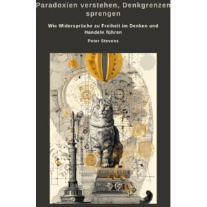 Stevens, Peter Paradoxien verstehen, Denkgrenzen sprengen: Wie Widersprüche zu Freiheit im Denken und Handeln führen Stevens, Peter Paradoxien verstehen, Denkgrenzen sprengen: Wie Widersprüche zu Freiheit im Denken und Handeln führen