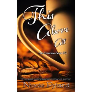 Pyland, Nicole This Above All: 3 (San Francisco Series) Pyland, Nicole This Above All: 3 (San Francisco Series)