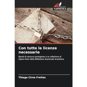 Cirne Freitas, Thiago Con tutte le licenze necessarie: Bandi di censura portoghesi e la collezione di Opere Rare della Biblioteca Nazionale brasiliana Cirne Freitas, Thiago Con tutte le licenze necessarie: Bandi di censura portoghesi e la collezione di Opere Rare della Biblioteca Nazionale brasiliana