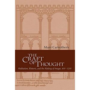 Carruthers, Mary The Craft of Thought: Meditation, Rhetoric, and the Making of Images, 400-1200: 34 (Cambridge Studies in Medieval Literature, Series Number 34) Carruthers, Mary The Craft of Thought: Meditation, Rhetoric, and the Making of Images, 400-1200: 34 (Cambridge Studies in Medieval Literature, Series Number 34)