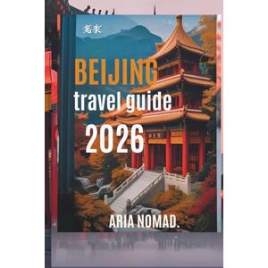 NOMAD, ARIA BEIJING TRAVEL GUIDE 2026: Discover the Heart of Ancient China, Where History Meets Modernity NOMAD, ARIA BEIJING TRAVEL GUIDE 2026: Discover the Heart of Ancient China, Where History Meets Modernity
