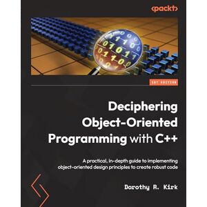 Kirk Deciphering Object-Oriented Programming with C++: A practical, in-depth guide to implementing object-oriented design principles to create robust code Kirk Deciphering Object-Oriented Programming with C++: A practical, in-depth guide to implementing object-oriented design principles to create robust code