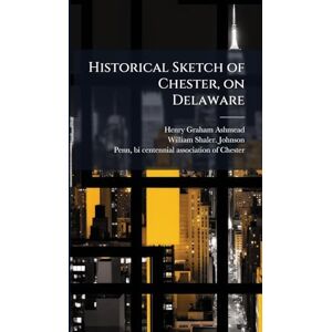 Ashmead, Henry Graham 1838- Historical Sketch of Chester, on Delaware Ashmead, Henry Graham 1838- Historical Sketch of Chester, on Delaware