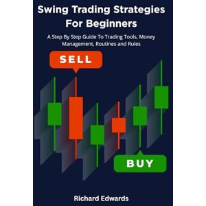 Edwards, Richard Swing Trading Strategies For Beginners: A Step By Step Guide To Trading Tools, Money Management, Routines and Rules Edwards, Richard Swing Trading Strategies For Beginners: A Step By Step Guide To Trading Tools, Money Management, Routines and Rules