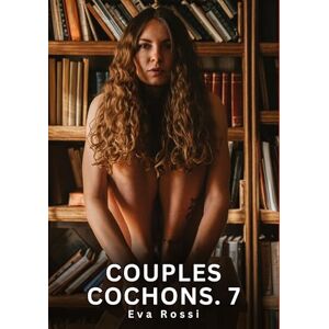 Rossi, Eva Couples Cochons. 7: Nouvelles Érotiques de Sexe Tabou pour Adultes Rossi, Eva Couples Cochons. 7: Nouvelles Érotiques de Sexe Tabou pour Adultes