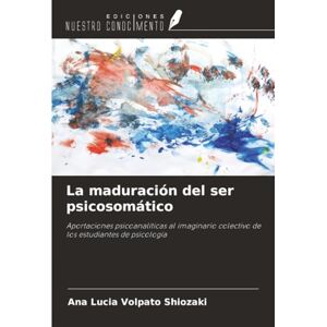 Volpato Shiozaki, Ana Lúcia La maduración del ser psicosomático: Aportaciones psicoanalíticas al imaginario colectivo de los estudiantes de psicología Volpato Shiozaki, Ana Lúcia La maduración del ser psicosomático: Aportaciones psicoanalíticas al imaginario colectivo de los estudiantes de psicología