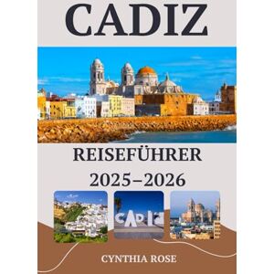 Rose, Cynthia CADIZ Reiseführer 2025 – 2026: Entdecken Sie Cadiz wie ein Einheimischer – Versteckte Juwelen, authentisches Essen und Küstenschönheit Rose, Cynthia CADIZ Reiseführer 2025 – 2026: Entdecken Sie Cadiz wie ein Einheimischer – Versteckte Juwelen, authentisches Essen und Küstenschönheit