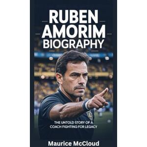 McCloud, Maurice RUBEN AMORIM BIOGRAPHY: The Untold Story of a Coach Fighting for Legacy McCloud, Maurice RUBEN AMORIM BIOGRAPHY: The Untold Story of a Coach Fighting for Legacy