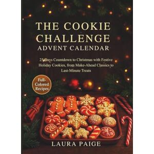 Paige, Laura The Cookie Challenge Advent Calendar: 25 Days Countdown to Christmas with Festive Holiday Cookies, from Make-Ahead Classics to Last-Minute Treats Paige, Laura The Cookie Challenge Advent Calendar: 25 Days Countdown to Christmas with Festive Holiday Cookies, from Make-Ahead Classics to Last-Minute Treats
