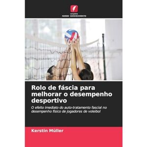 Müller, Kerstin Rolo de fáscia para melhorar o desempenho desportivo: O efeito imediato do auto-tratamento fascial no desempenho físico de jogadores de voleibol Müller, Kerstin Rolo de fáscia para melhorar o desempenho desportivo: O efeito imediato do auto-tratamento fascial no desempenho físico de jogadores de voleibol