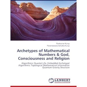 Kurup, Ravikumar Archetypes of Mathematical Numbers & God, Consciousness and Religion: Algorithmic Quantal Life- Embedded Archetypal Algorithmic Topological Mathematical Information Quantum Gravity Structure Kurup, Ravikumar Archetypes of Mathematical Numbers & God, Consciousness and Religion: Algorithmic Quantal Life- Embedded Archetypal Algorithmic Topological Mathematical Information Quantum Gravity Structure