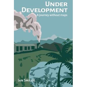 Smillie, Ian Under Development: A journey without maps Smillie, Ian Under Development: A journey without maps