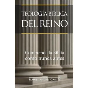 Garcés, Samuel Andrés TEOLOGÍA BÍBLICA DEL REINO: Un estudio sistemático y profundo del Reino de Dios en la historia bíblica y cósmica desde la creación hasta la Nueva Jerusalén Garcés, Samuel Andrés TEOLOGÍA BÍBLICA DEL REINO: Un estudio sistemático y profundo del Reino de Dios en la historia bíblica y cósmica desde la creación hasta la Nueva Jerusalén