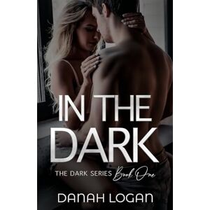 Logan, Danah In the Dark: A Thrilling Romantic Suspense Novel: A Dark New Adult Romantic Suspense Trilogy: 1 (The Dark Series) Logan, Danah In the Dark: A Thrilling Romantic Suspense Novel: A Dark New Adult Romantic Suspense Trilogy: 1 (The Dark Series)