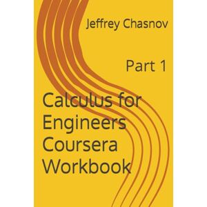Chasnov, Jeffrey Robert Calculus for Engineers Coursera Workbook: Part 1 Chasnov, Jeffrey Robert Calculus for Engineers Coursera Workbook: Part 1