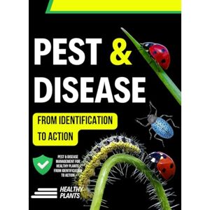 Whitlock Press, Nathan Pest & Disease Management for Healthy Plants: From Identification to Action Whitlock Press, Nathan Pest & Disease Management for Healthy Plants: From Identification to Action