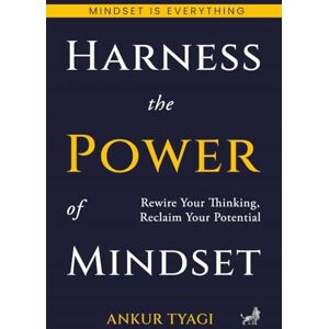 Ankur Tyagi Harness The Power Of Mindset: Rewire Your Thinking, Reclaim Your Potential. Ankur Tyagi Harness The Power Of Mindset: Rewire Your Thinking, Reclaim Your Potential.