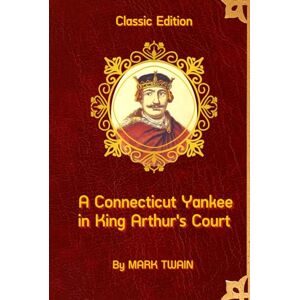 Twain, Mark A Connecticut Yankee in King Arthur's Court: With original Illustrations Twain, Mark A Connecticut Yankee in King Arthur's Court: With original Illustrations