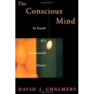 Chalmers, David J. The Conscious Mind: In Search of a Fundamental Theory (Philosophy of Mind Series) Chalmers, David J. The Conscious Mind: In Search of a Fundamental Theory (Philosophy of Mind Series)