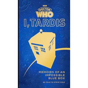 Cole, Steve Doctor Who: I, TARDIS: Memoirs of an Impossible Blue Box Cole, Steve Doctor Who: I, TARDIS: Memoirs of an Impossible Blue Box