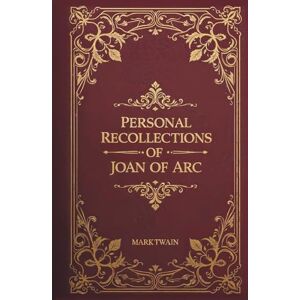 Twain, Mark Personal Recollections of Joan of Arc: The Completed Version of Mark Twain’s Historical Classic Twain, Mark Personal Recollections of Joan of Arc: The Completed Version of Mark Twain’s Historical Classic