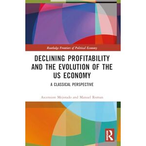 Mejorado, Ascension Declining Profitability and the Evolution of the US Economy: A Classical Perspective (Routledge Frontiers of Political Economy) Mejorado, Ascension Declining Profitability and the Evolution of the US Economy: A Classical Perspective (Routledge Frontiers of Political Economy)