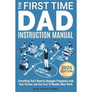 Hawthorne, Dan The First Time Dad Instruction Manual: Everything You'll Need to Navigate Pregnancy with Your Partner and The First 12 Months After Birth Hawthorne, Dan The First Time Dad Instruction Manual: Everything You'll Need to Navigate Pregnancy with Your Partner and The First 12 Months After Birth