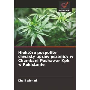 Ahmad, Khalil Niektóre pospolite chwasty upraw pszenicy w Chamkani Peshawar Kpk w Pakistanie Ahmad, Khalil Niektóre pospolite chwasty upraw pszenicy w Chamkani Peshawar Kpk w Pakistanie