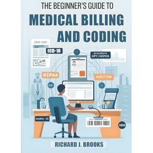 J. Brooks, Richard The Beginner's Guide to Medical Billing and Coding: Breaking Down the Basics of Medical Terminology and Vocabulary for High School / College Students and Patients (Medical Terms Made Clear) J. Brooks, Richard The Beginner's Guide to Medical Billing and Coding: Breaking Down the Basics of Medical Terminology and Vocabulary for High School / College Students and Patients (Medical Terms Made Clear)