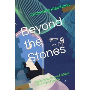 Kleinhans, Antoinette Beyond the Stones: Exploring Myths and Realities of the Great Pyramid Kleinhans, Antoinette Beyond the Stones: Exploring Myths and Realities of the Great Pyramid