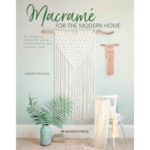 Strambio, Isabella Macramé for the Modern Home: 16 stunning projects using simple knots and natural dyes Strambio, Isabella Macramé for the Modern Home: 16 stunning projects using simple knots and natural dyes
