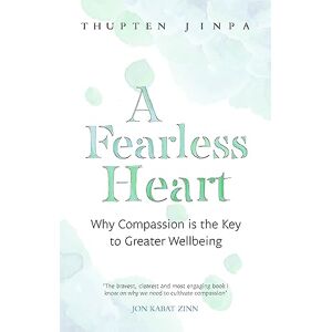 Jinpa, Thupten A Fearless Heart: Why Compassion is the Key to Greater Wellbeing Jinpa, Thupten A Fearless Heart: Why Compassion is the Key to Greater Wellbeing