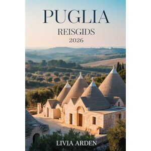 ARDEN, LIVIA PUGLIA REISGIDS 2026: Ontdek de magie van Zuid-Italië: Van witgekalkte dorpjes tot turquoise kusten, authentieke gerechten en verborgen juweeltjes van Puglia ARDEN, LIVIA PUGLIA REISGIDS 2026: Ontdek de magie van Zuid-Italië: Van witgekalkte dorpjes tot turquoise kusten, authentieke gerechten en verborgen juweeltjes van Puglia