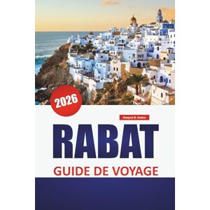 Askew, Dwayne B. RABAT GUIDE DE VOYAGE 2026: Sites historiques, promenades côtières, cuisine locale, rues de la médina et expériences culturelles dans la capitale marocaine Askew, Dwayne B. RABAT GUIDE DE VOYAGE 2026: Sites historiques, promenades côtières, cuisine locale, rues de la médina et expériences culturelles dans la capitale marocaine