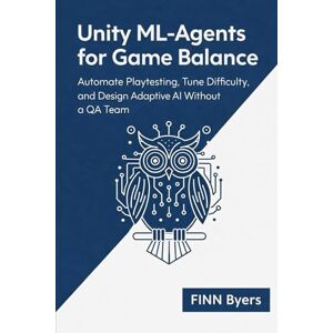 BYERS, FINN Unity ML-Agents for Game Balance: Automate Playtesting, Tune Difficulty, and Design Adaptive AI Without a QA Team BYERS, FINN Unity ML-Agents for Game Balance: Automate Playtesting, Tune Difficulty, and Design Adaptive AI Without a QA Team