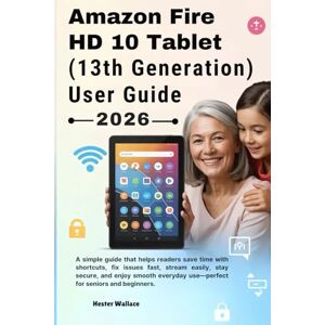 Wallace, Hester Amazon Fire HD 10 Tablet (13th generation) User Guide 2026: A simple guide that helps readers save time with shortcuts, fix issues fast, stream ... use—perfect for seniors and beginners Wallace, Hester Amazon Fire HD 10 Tablet (13th generation) User Guide 2026: A simple guide that helps readers save time with shortcuts, fix issues fast, stream ... use—perfect for seniors and beginners
