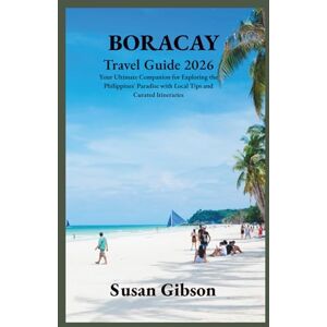 Gibson BORACAY Travel Guide 2026: Your Ultimate Companion for Exploring the Philippines' Paradise with Local Tips and Curated Itineraries Gibson BORACAY Travel Guide 2026: Your Ultimate Companion for Exploring the Philippines' Paradise with Local Tips and Curated Itineraries
