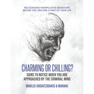 Vogiatzidakis, Iraklis Charming or Chilling? Signs to Notice When You Are Approached by the Criminal Mind: Recognizing Manipulative Behaviors Before They Become a Part of Your Life Vogiatzidakis, Iraklis Charming or Chilling? Signs to Notice When You Are Approached by the Criminal Mind: Recognizing Manipulative Behaviors Before They Become a Part of Your Life