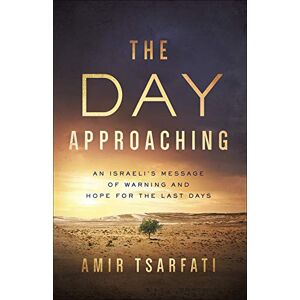 Amir Tsarfati The Day Approaching: An Israeli's Message of Warning and Hope for the Last Days Amir Tsarfati The Day Approaching: An Israeli's Message of Warning and Hope for the Last Days