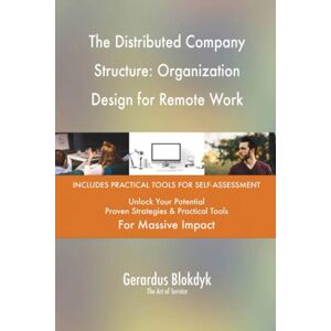 Gerardus Blokdyk - The Art of Service The Distributed Company Structure: Organization Design for Remote Work Gerardus Blokdyk - The Art of Service The Distributed Company Structure: Organization Design for Remote Work