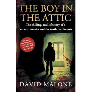 Malone, David The Boy in the Attic: The Chilling, Real-Life Story of a Satanic Murder and the Truth that Haunts Malone, David The Boy in the Attic: The Chilling, Real-Life Story of a Satanic Murder and the Truth that Haunts