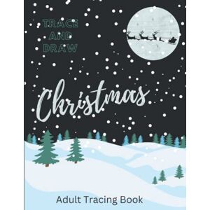 Rose, Rina Trace and Draw Christmas Adult Tracing Book: Drawing Book To Relieve Stress, Images To Trace and Color in Activity Book Rose, Rina Trace and Draw Christmas Adult Tracing Book: Drawing Book To Relieve Stress, Images To Trace and Color in Activity Book